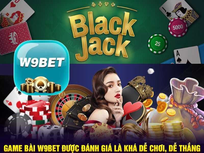 BlackJack kiểu mới phiên bản W9Bet online 2024